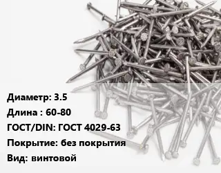 Гвоздь 3.5х60-80 ГОСТ: ГОСТ 4029-63 без покрытия винтовой